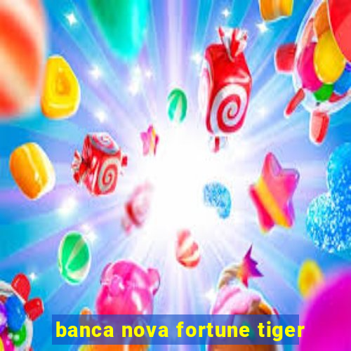 banca nova fortune tiger